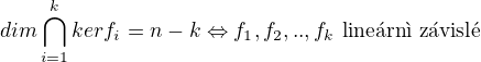 $dim \bigcap_{i=1}^{k}kerf_i=n-k \Leftrightarrow f_1,f_2,..,f_k\text{ line�rn� z�visl�}$