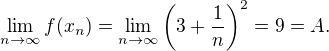 $\lim_{n\to\infty}f(x_n)=\lim_{n\to\infty}\left(3+\frac 1n\right)^2=9=A.$