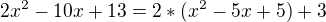 $2x^2-10x+13=2*(x^2-5x+5)+3$