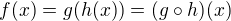 $f(x)=g(h(x))=(g\circ h)(x)$