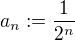 $a_n := \frac {1}{2^n}$