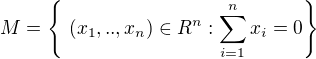 $M =\{\ (x_{1} , .., x_{n})\in R^{n} : \sum_{i=1}^{n} x_{i} =0 \}$