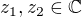 $z_{1},z_{2}\in \mathbb{C}$