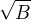 $\sqrt{B}$