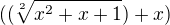 $((\sqrt[2]{x^2+x+1})+x)$