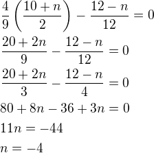 $\frac 49\left(\frac{10+n}{2}\right)-\frac{12-n}{12}=0\nl\frac{20+2n}{9}-\frac{12-n}{12}=0\nl\frac{20+2n}{3}-\frac{12-n}{4}=0\nl80+8n-36+3n=0\nl11n=-44\nln=-4$