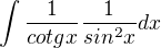 $\int\frac{1}{cotgx}\frac{1}{sin^2x}dx$