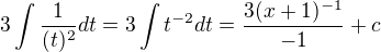 $3\int\frac{1}{(t)^2} dt = 3\int t^{-2} dt = \frac{{3}{(x+1)^{-1}}}{-1} + c $