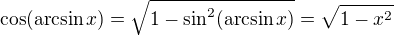 $\cos(\arcsin x)=\sqrt{1-\sin^2(\arcsin x)}=\sqrt{1-x^2}$