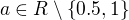 $a\in R\setminus \{0.5,1\}$