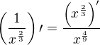 $\(\frac{1}{x^{\frac{2}{3}}}\)\prime=\frac{\(x^{\frac{2}{3}}\)'}{x^{\frac{4}{9}}}$
