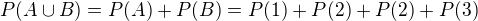 $P(A\cup B)=P(A)+P(B)=P(1)+P(2)+P(2)+P(3)$