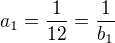 $a_1=\frac{1}{12}=\frac{1}{b_1}$