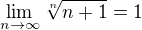$\lim_{n\to\infty}\sqrt[n]{n+1}=1$