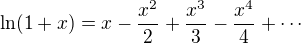 $\ln (1+x) = x - \frac{x^2}{2}+\frac{x^3}{3}-\frac{x^4}{4}+ \cdots $