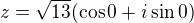$z=\sqrt{13}(\cos 0 +i\sin 0 )$