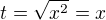 $t=\sqrt{x^{2}}=x$