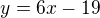 $y=6x-19$