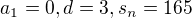 $a_{1} = 0 , d = 3 , s_{n} = 165 $