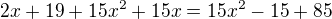 $2x+19+15x^2+15x=15x^2-15+85$