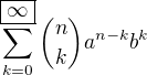 $\sum_{k=0}^{\boxed{\infty}}{{n\choose k}a^{n-k}b^k}$