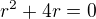 $r^{2}+4r=0$