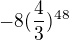 $-8(\frac{4}{3})^{48}$