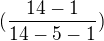 $(\frac{14-1}{14-5-1})$