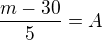 $\frac{m-30}{5}=A$
