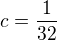 $c=\frac{1}{32}$