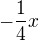 $-\frac14x$