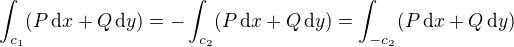 $\int_{c_1}(P\,\mathrm{d}x + Q \,\mathrm{d}y) =-\int_{c_2}(P\,\mathrm{d}x + Q \,\mathrm{d}y) =\int_{-c_2}(P\,\mathrm{d}x + Q \,\mathrm{d}y)$