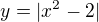 $y=|x^{2}-2|$