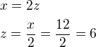 $x=2z\nlz=\frac x2=\frac{12}{2}=6$
