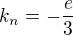 $k_n=-\frac{e}{3}$