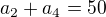 $a_2+a_4=50$