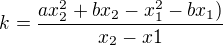 $k = \frac{ax_2^2+bx_2-x_1^2-bx_1)}{x_2-x1}$