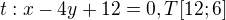 $t: x-4y+12=0, T[12;6]$