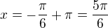 $x = -\frac{\pi}{6} + \pi = \frac{5\pi}{6}$