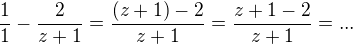 $\frac{1}{1}-\frac{2}{z+1}=\frac{(z+1)-2}{z+1}=\frac{z+1-2}{z+1}=...$