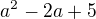 $a^2-2a+5$