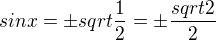 $sin x =\pm sqrt{\frac{1}{2} }=\pm \frac {sqrt{2}}{2}$