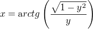 $x=\textrm arctg\left(\frac{\sqrt{1-y^2}}{y}\right)$