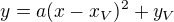 $y=a(x-x_{V})^{2}+y_{V}$