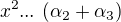 $ x^2 ...\ (\alpha_2 + \alpha_3)$