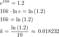 $e^{10k}=1.2\nl10k\cdot\ln e=\ln\left(1.2\right)\nl10k=\ln\left(1.2\right)\nlk=\frac{\ln\left(1.2\right)}{10}\,\approx\,0.018232$