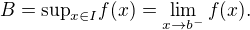 $B = \text{sup}_{x\in I}f(x)=\lim_{x\to b^{-}}f(x).$