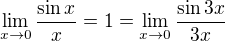 $\lim_{x \to 0} \frac{\sin x}{x}= 1 = \lim_{x \to 0}\frac {\sin 3x}{3x}$