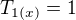 $T_{1(x)} = 1$
