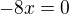 $-8x=0$